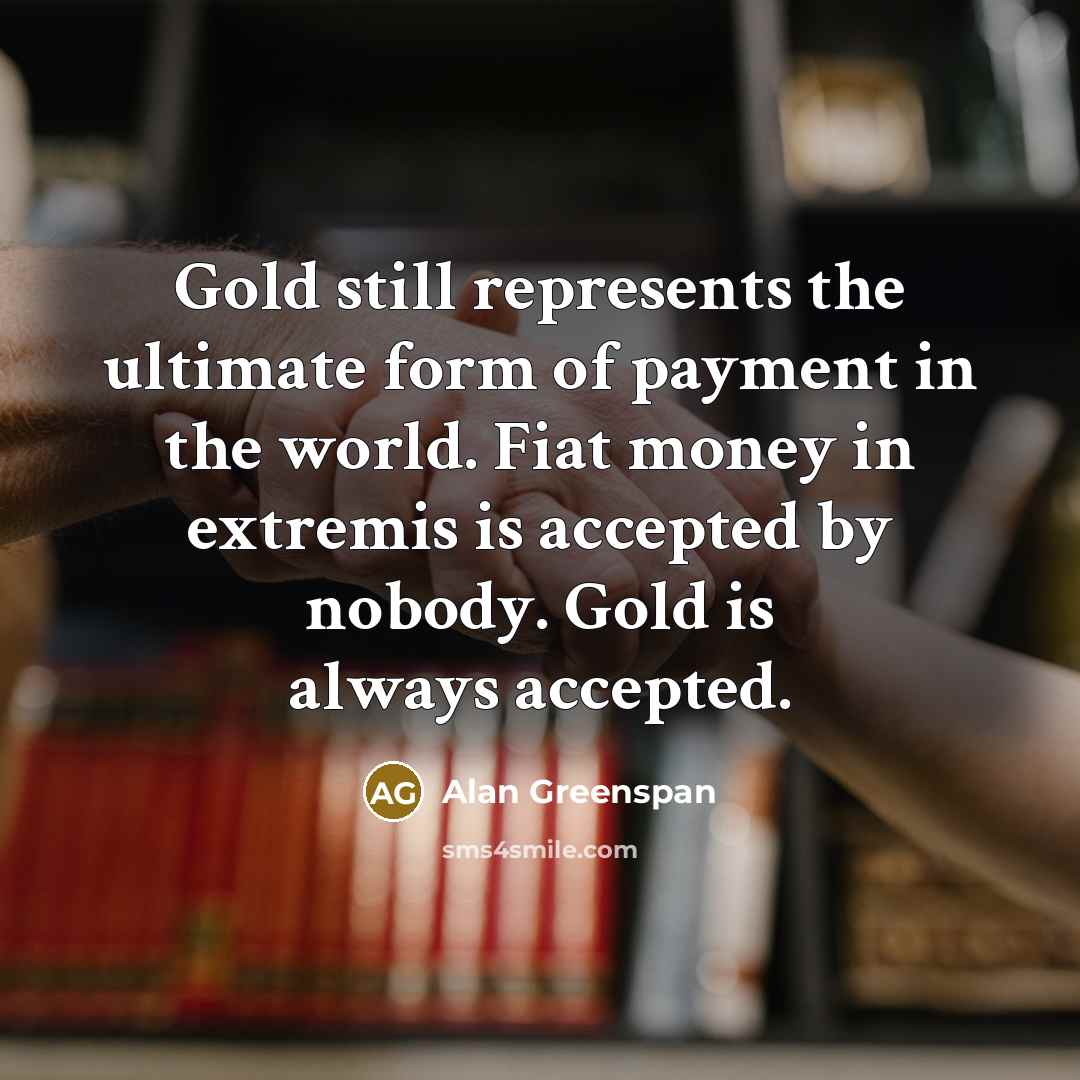 “Gold still represents the ultimate form of payment in the…” quote by Alan Greenspan