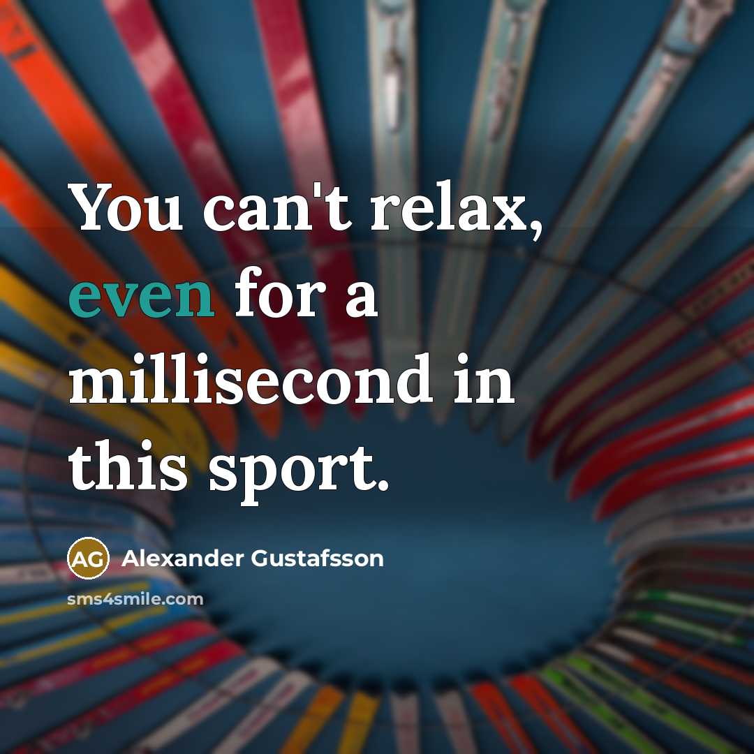 “You can't relax, even for a millisecond in this sport.…” quote by Alexander Gustafsson