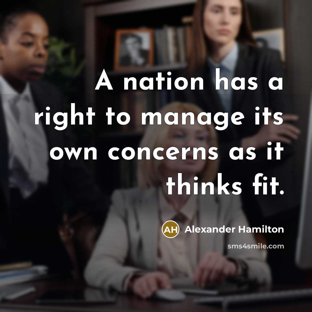 “A nation has a right to manage its own concerns…” quote by Alexander Hamilton