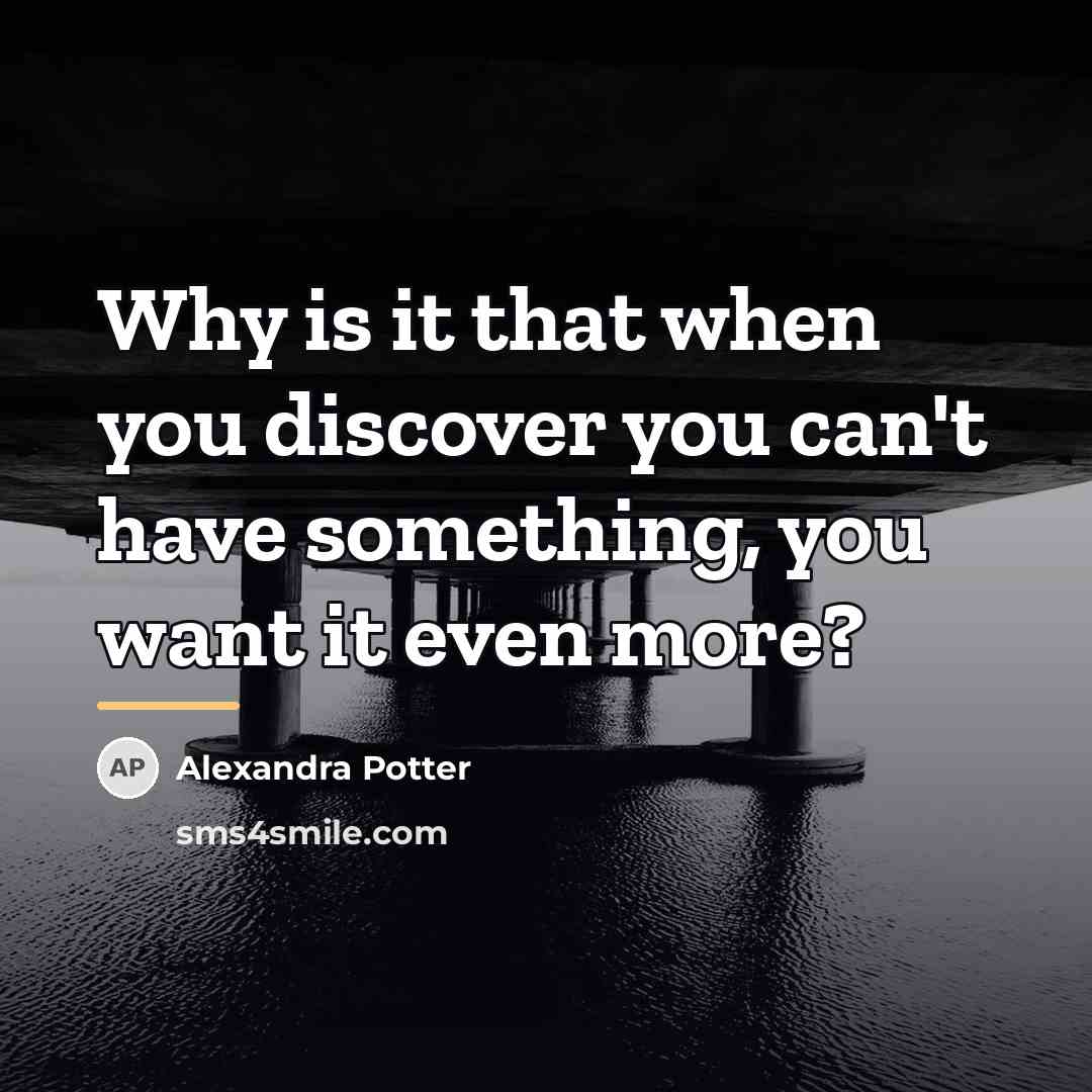 “Why is it that when you discover you can't have…” quote by Alexandra Potter
