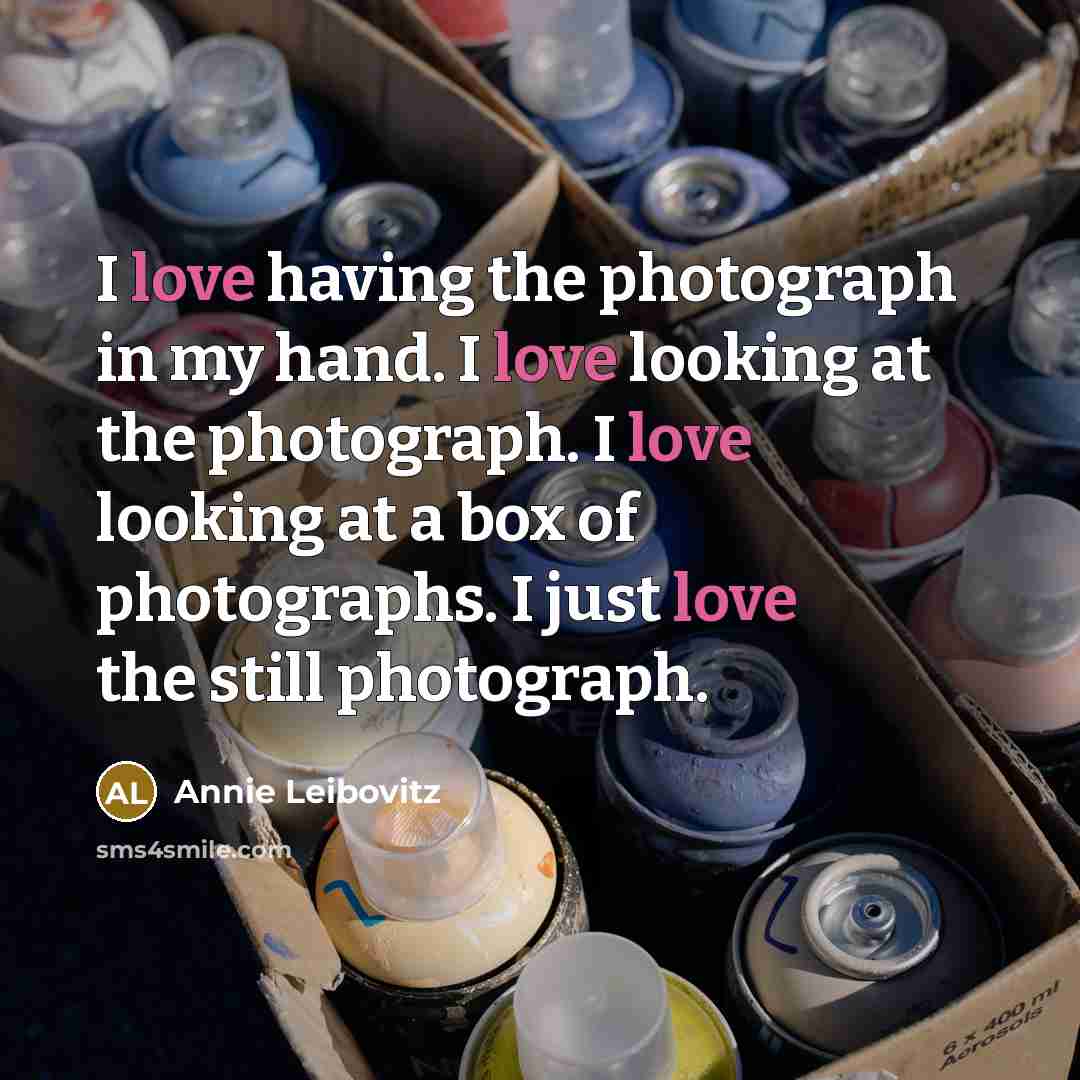 “I love having the photograph in my hand. I love…” quote by Annie Leibovitz