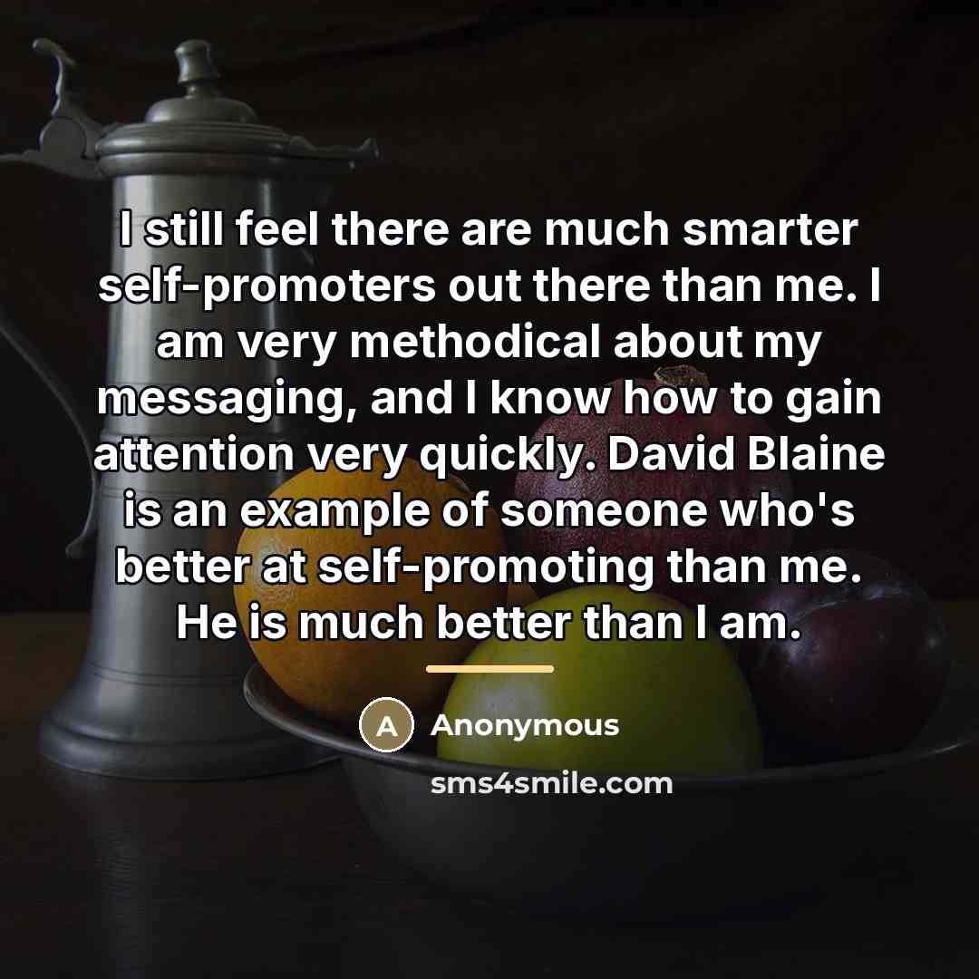“I still feel there are much smarter self-promoters out there…” quote by Anonymous