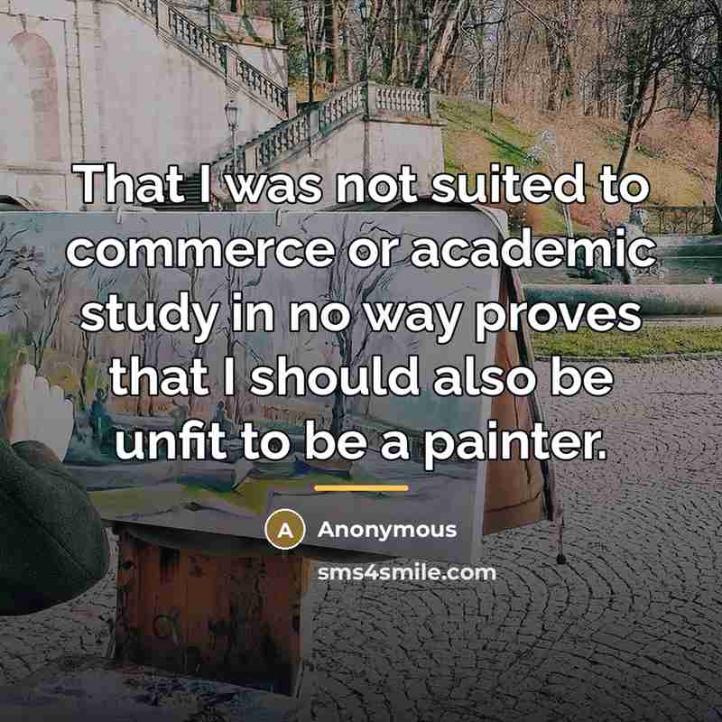 “That I was not suited to commerce or academic study…” quote by Anonymous