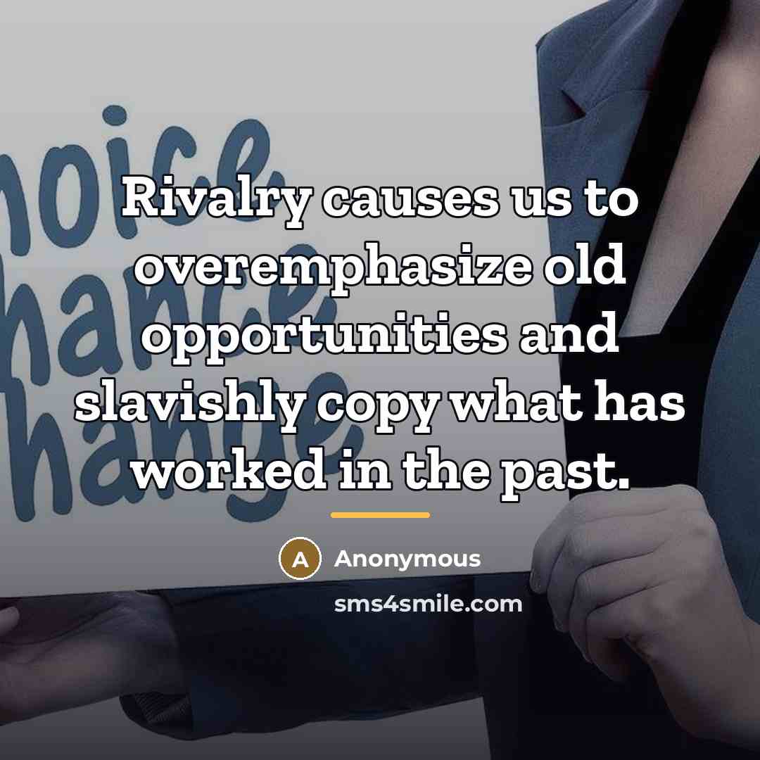 “Rivalry causes us to overemphasize old opportunities and slavishly copy…” quote by Anonymous