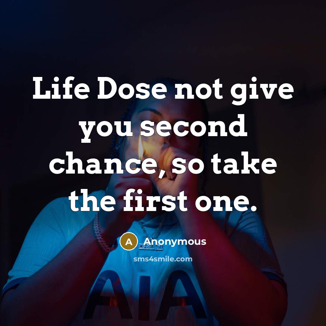 “Life Dose not give you second chance, so take the first one.” quote by Anonymous