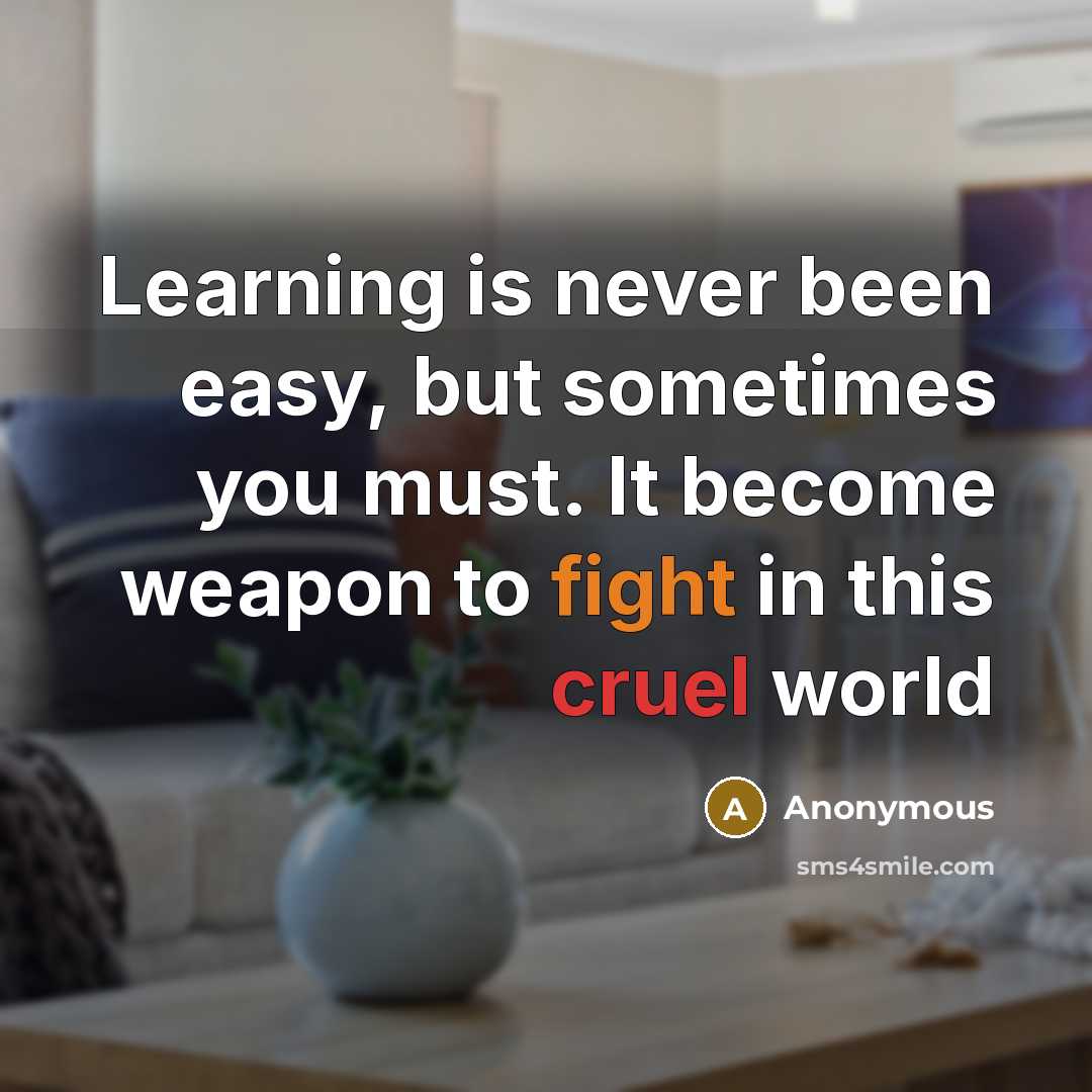 “Learning is never been easy, but sometimes you must. It become weapon to fight in this cruel world” quote by Anonymous