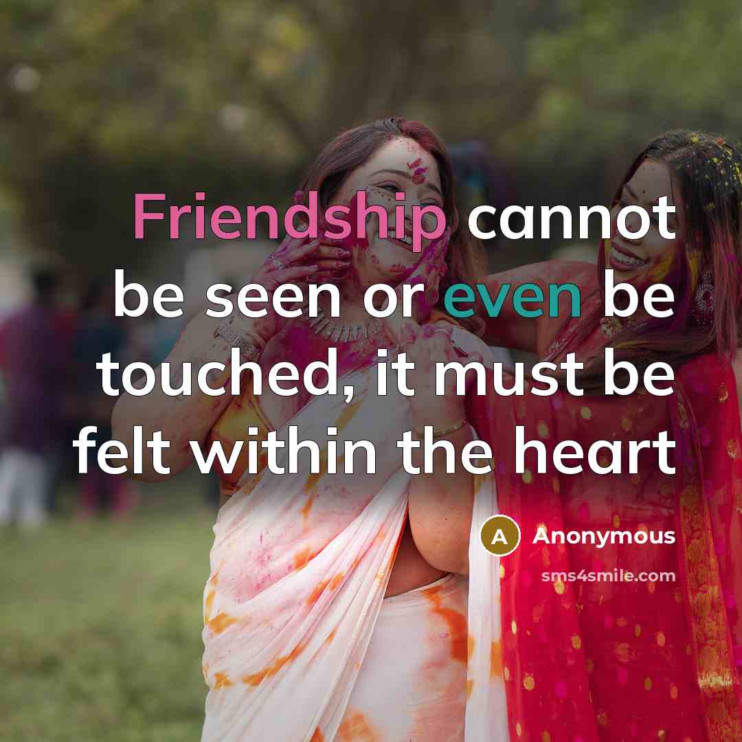 “Friendship cannot be seen or even be touched, it must…” quote by Anonymous