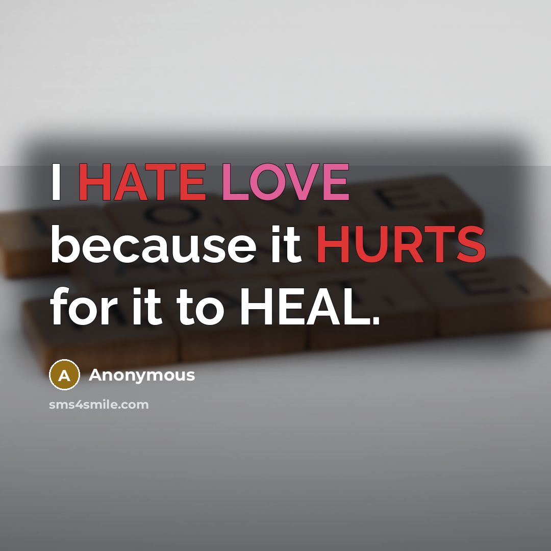 “I HATE LOVE because it HURTS for it to HEAL.” quote by Anonymous