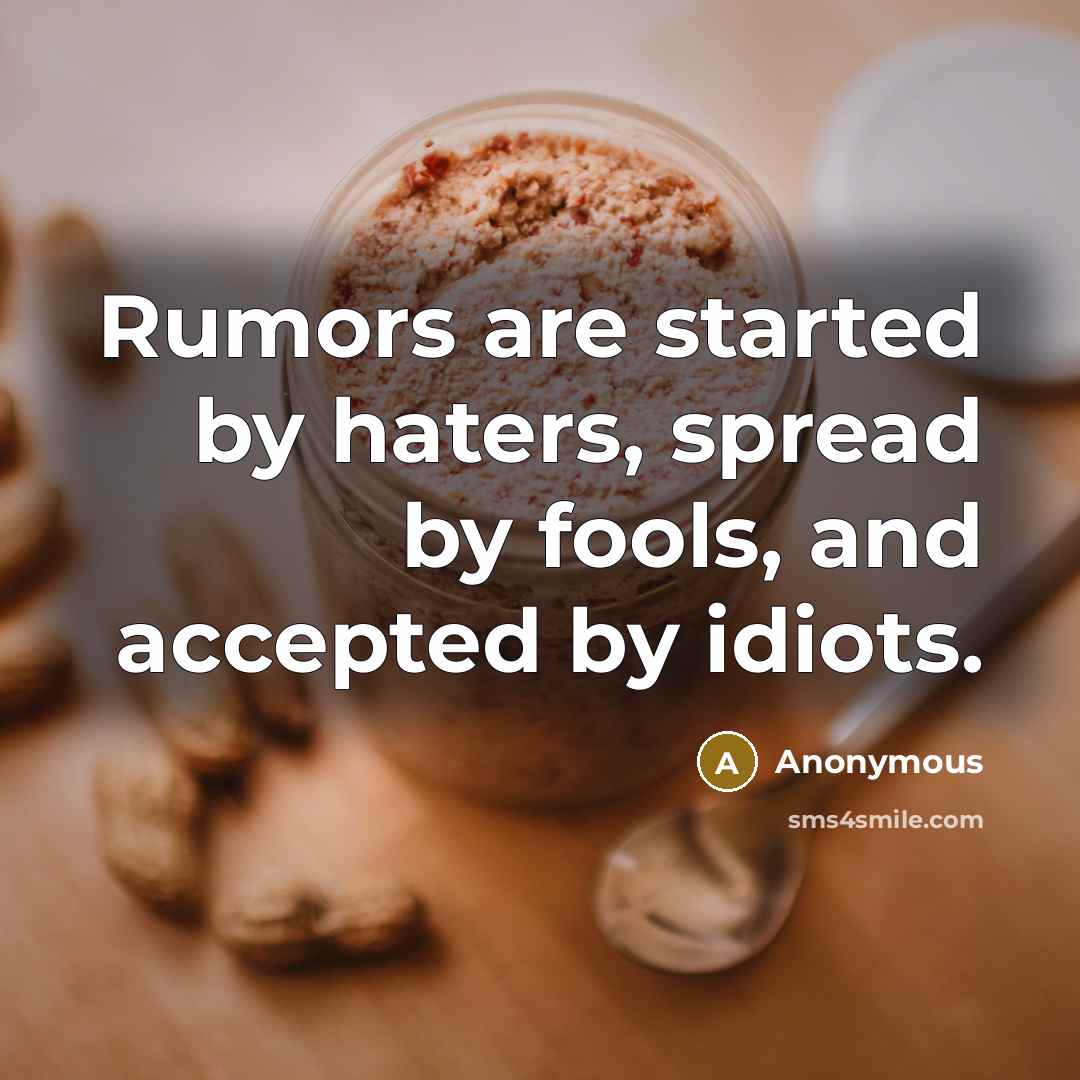 “Rumors are started by haters, spread by fools, and accepted…” quote by Anonymous