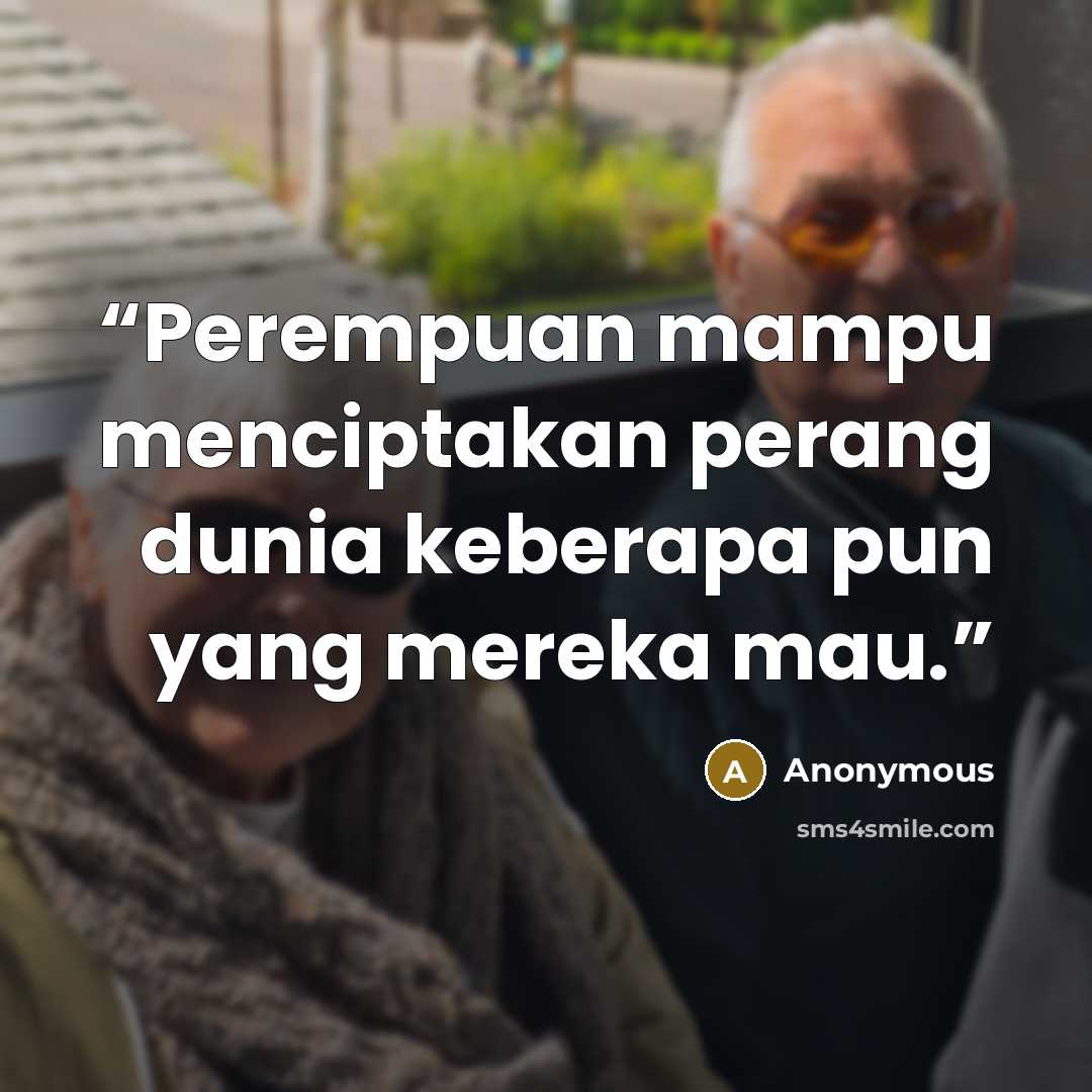 “Perempuan mampu menciptakan perang dunia keberapa pun yang mereka mau.” quote by Anonymous