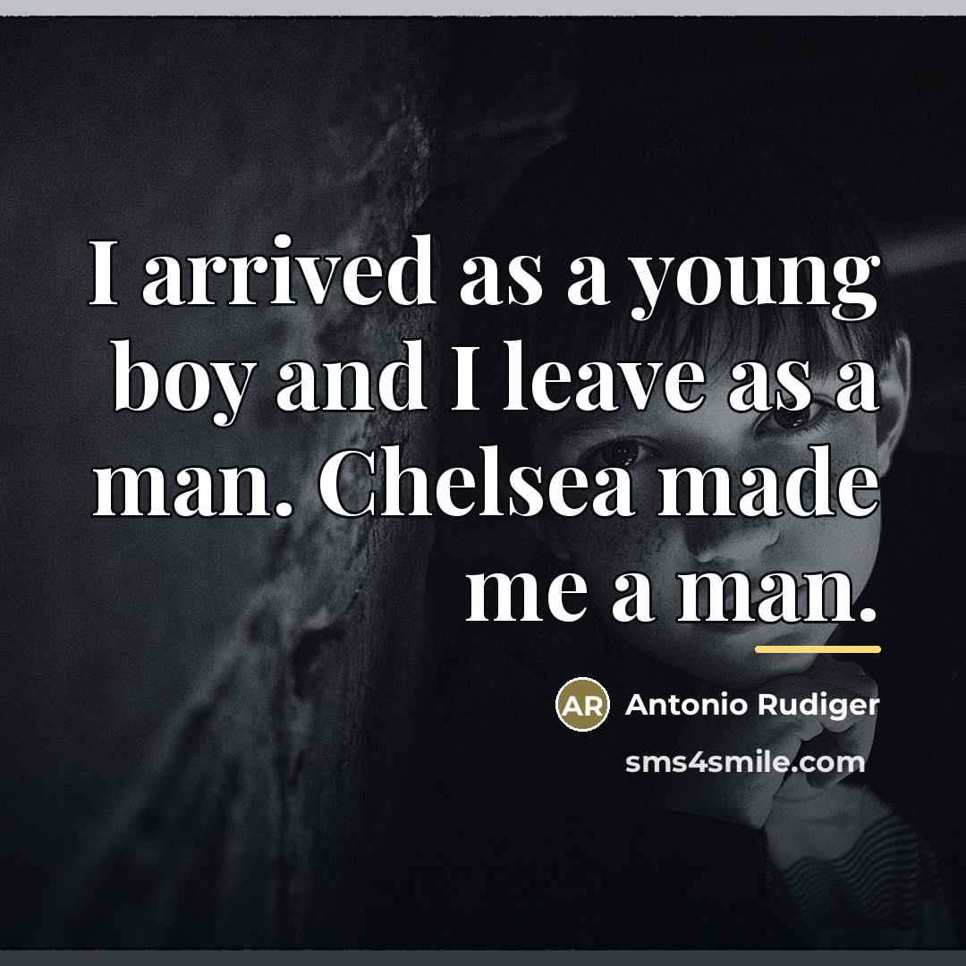 “I arrived as a young boy and I leave as…” quote by Antonio Rudiger