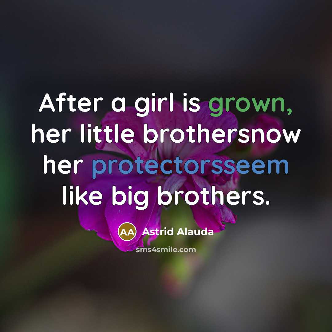 “After a girl is grown, her little brothersnow her protectorsseem like big brothers.” quote by Astrid Alauda
