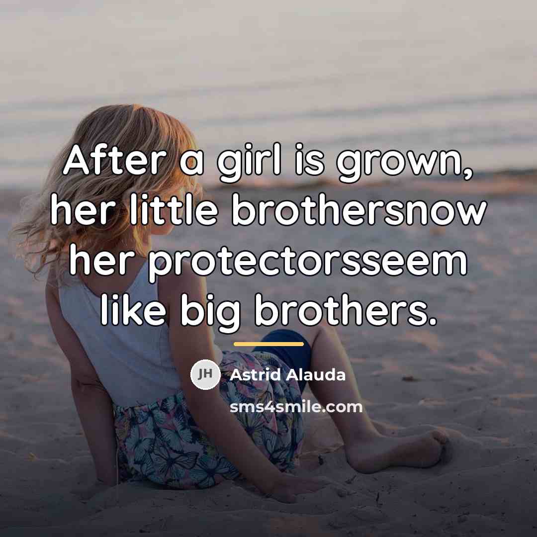 “After a girl is grown, her little brothersnow her protectorsseem…” quote by Astrid Alauda