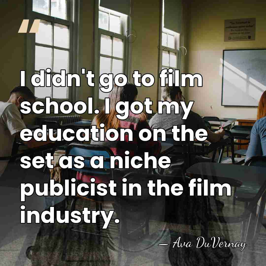 I didn't go to film school. I got my education on the&hellip; - Ava DuVernay