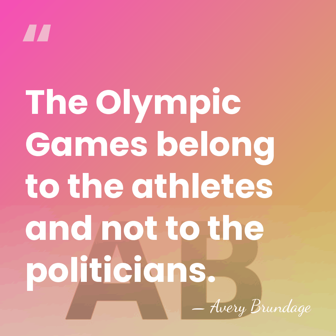 The Olympic Games belong to the athletes and not to the politicians. - Avery Brundage