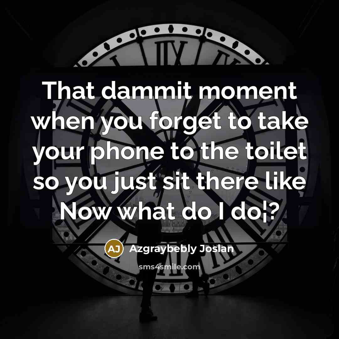 “That dammit moment when you forget to take your phone…” quote by Azgraybebly Joslan