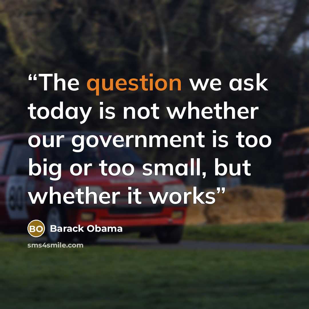“The question we ask today is not whether our government is too big or too small, but whether it works” quote by Barack Obama