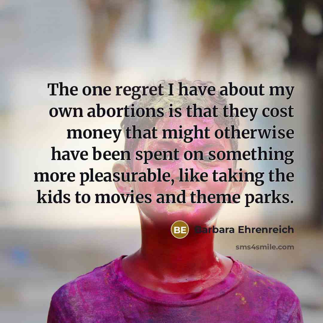 “The one regret I have about my own abortions is…” quote by Barbara Ehrenreich
