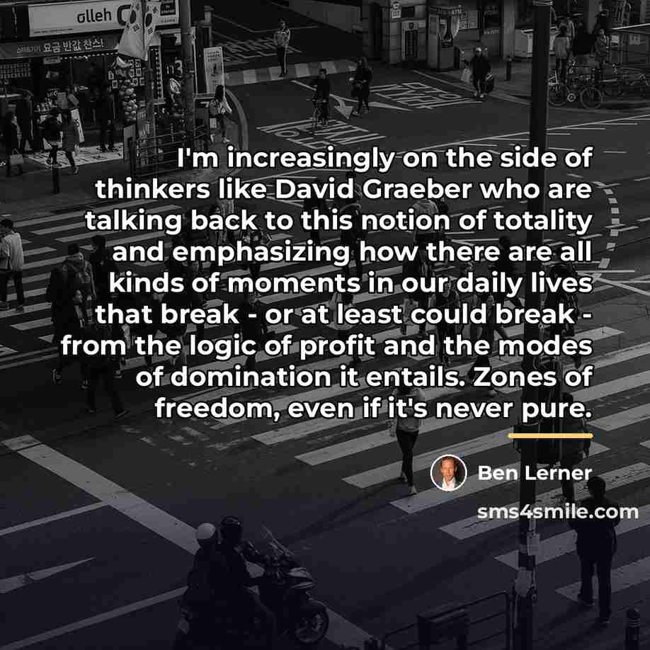 “I'm increasingly on the side of thinkers like David Graeber…” quote by Ben Lerner