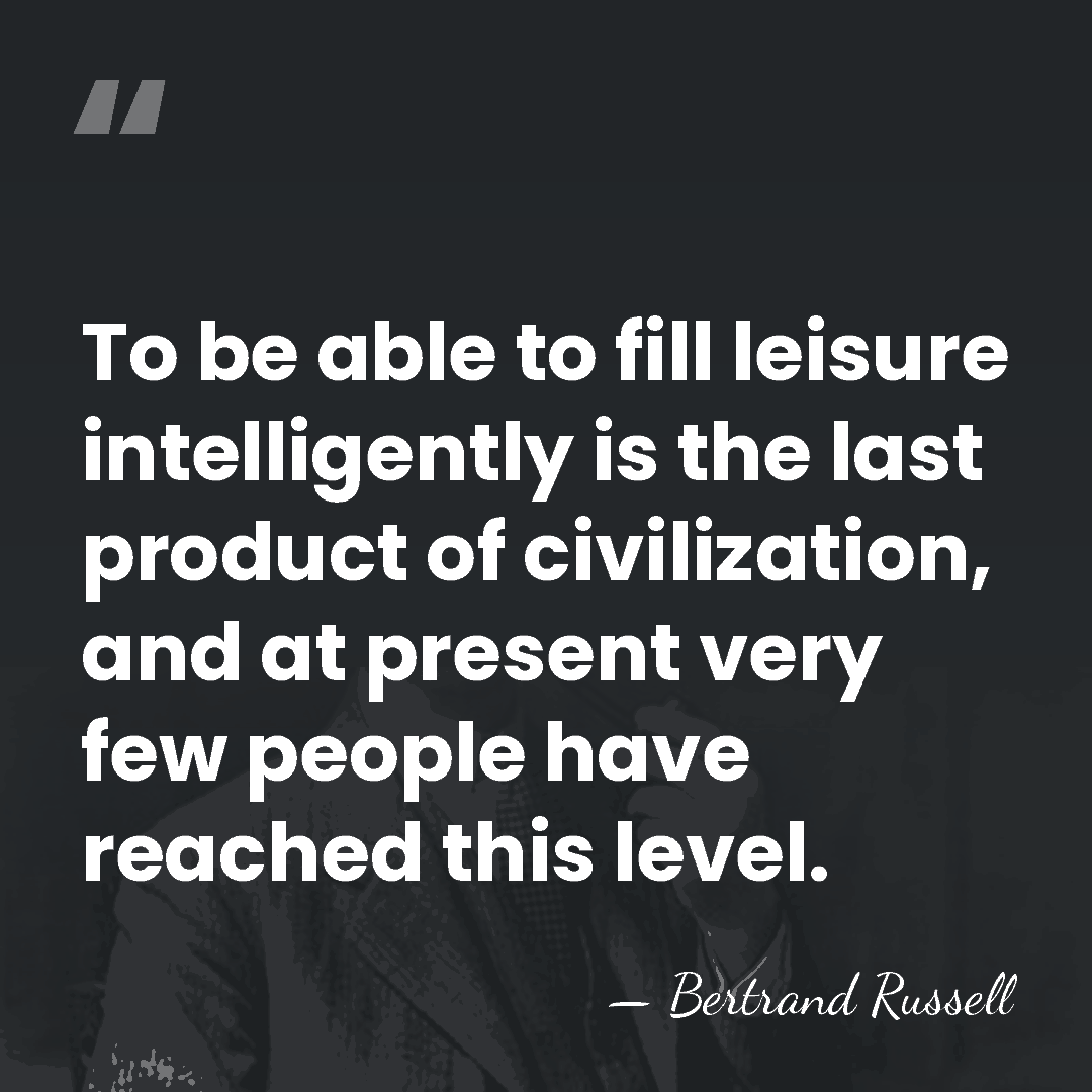 To be able to fill leisure intelligently is the last product of&hellip; - Bertrand Russell
