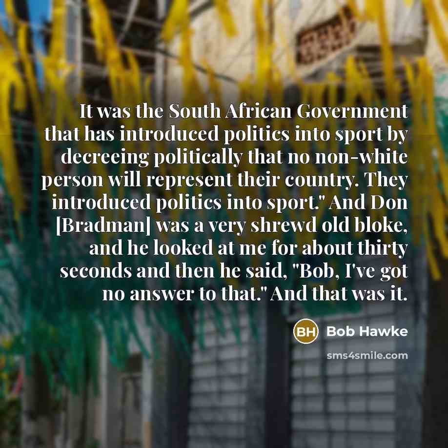 “It was the South African Government that has introduced politics…” quote by Bob Hawke