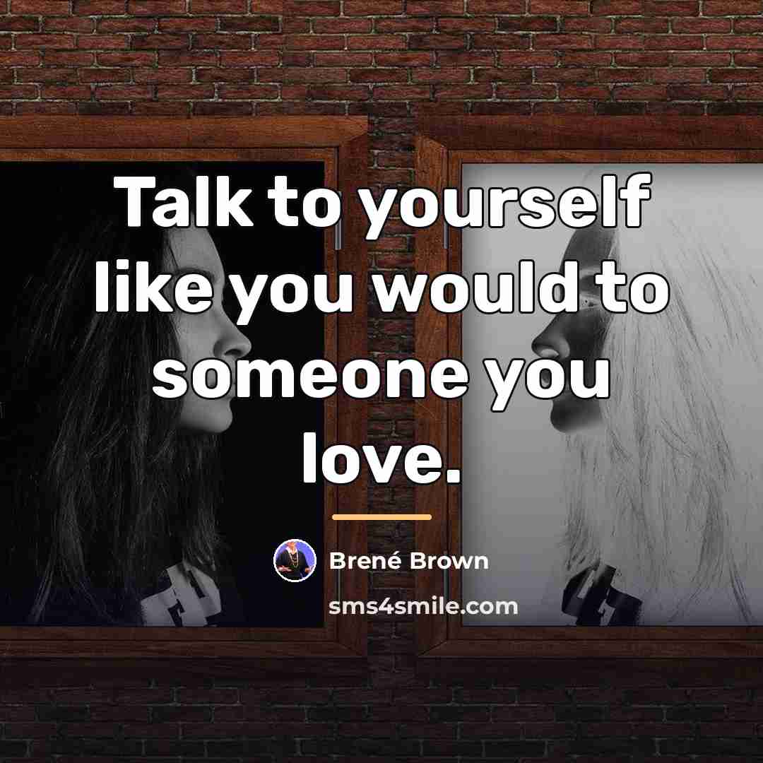 “Talk to yourself like you would to someone you love.…” quote by Brené Brown