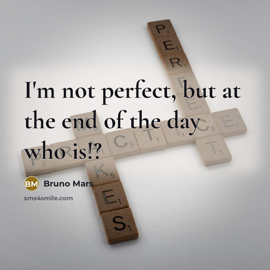 “I'm not perfect, but at the end of the day…” quote by Bruno Mars
