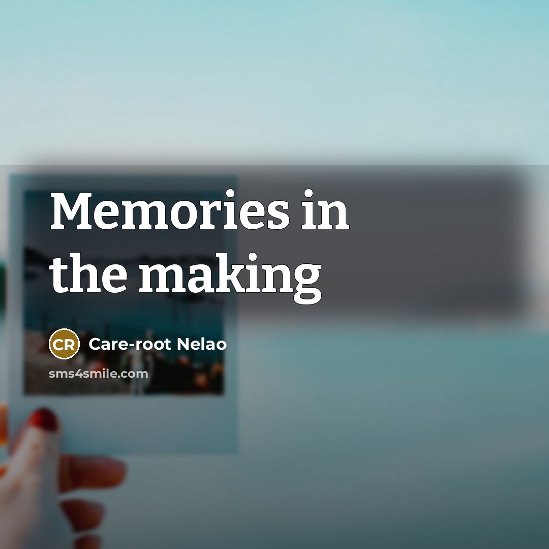 “Memories in the making…” quote by Care-root Nelao