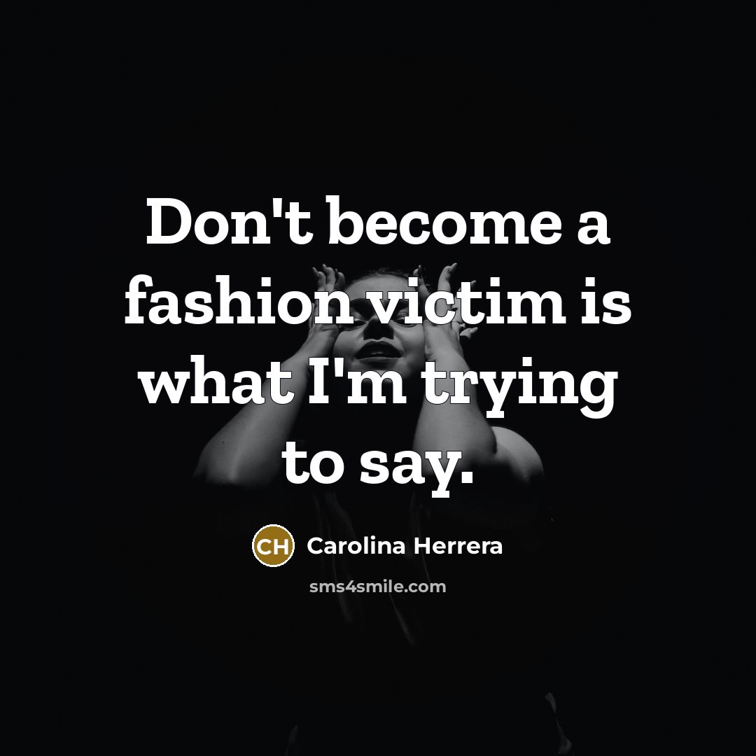 “Don't become a fashion victim is what I'm trying to…” quote by Carolina Herrera