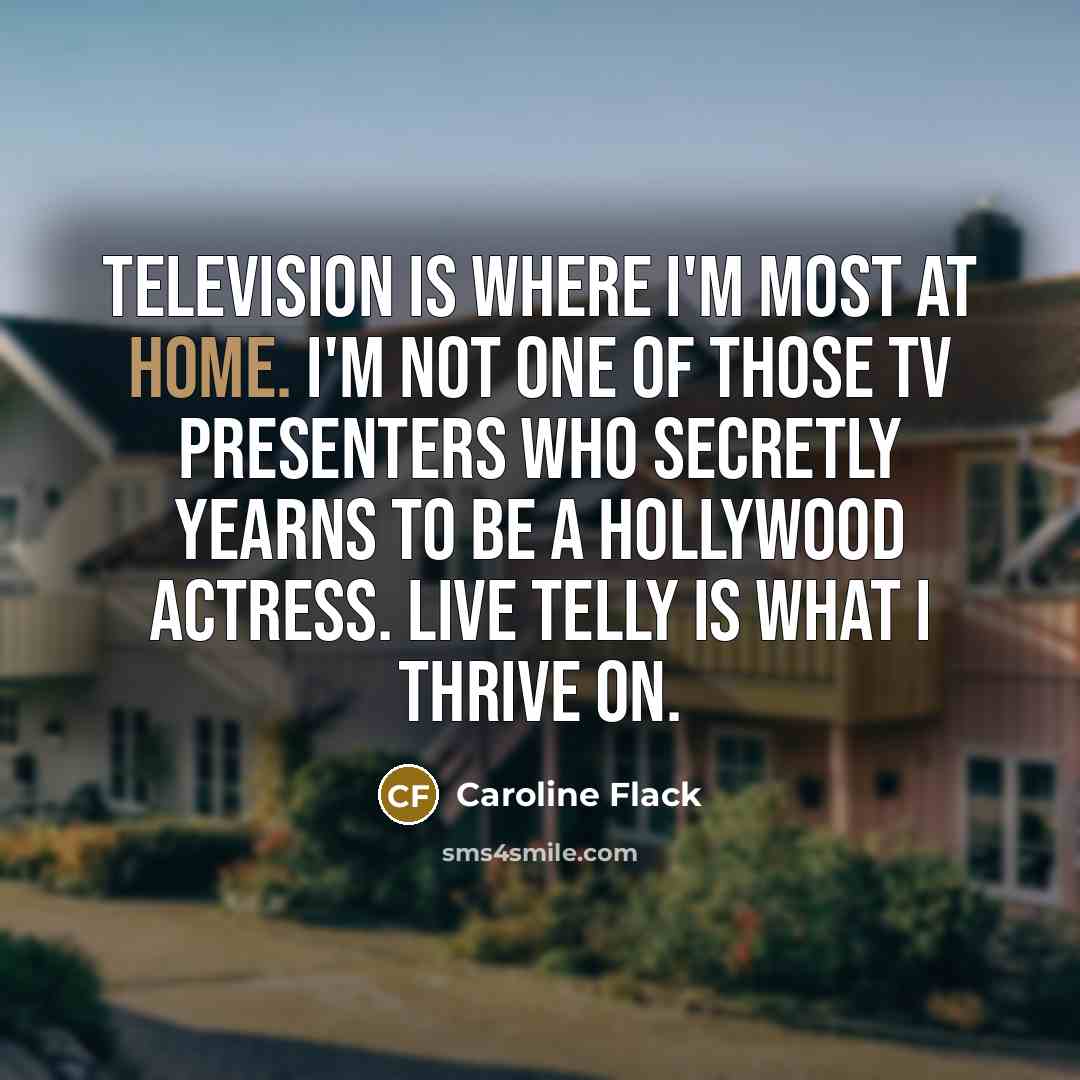 “Television is where I'm most at home. I'm not one…” quote by Caroline Flack