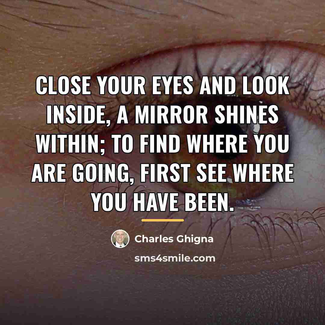 “Close your eyes and look inside, A mirror shines within;…” quote by Charles Ghigna