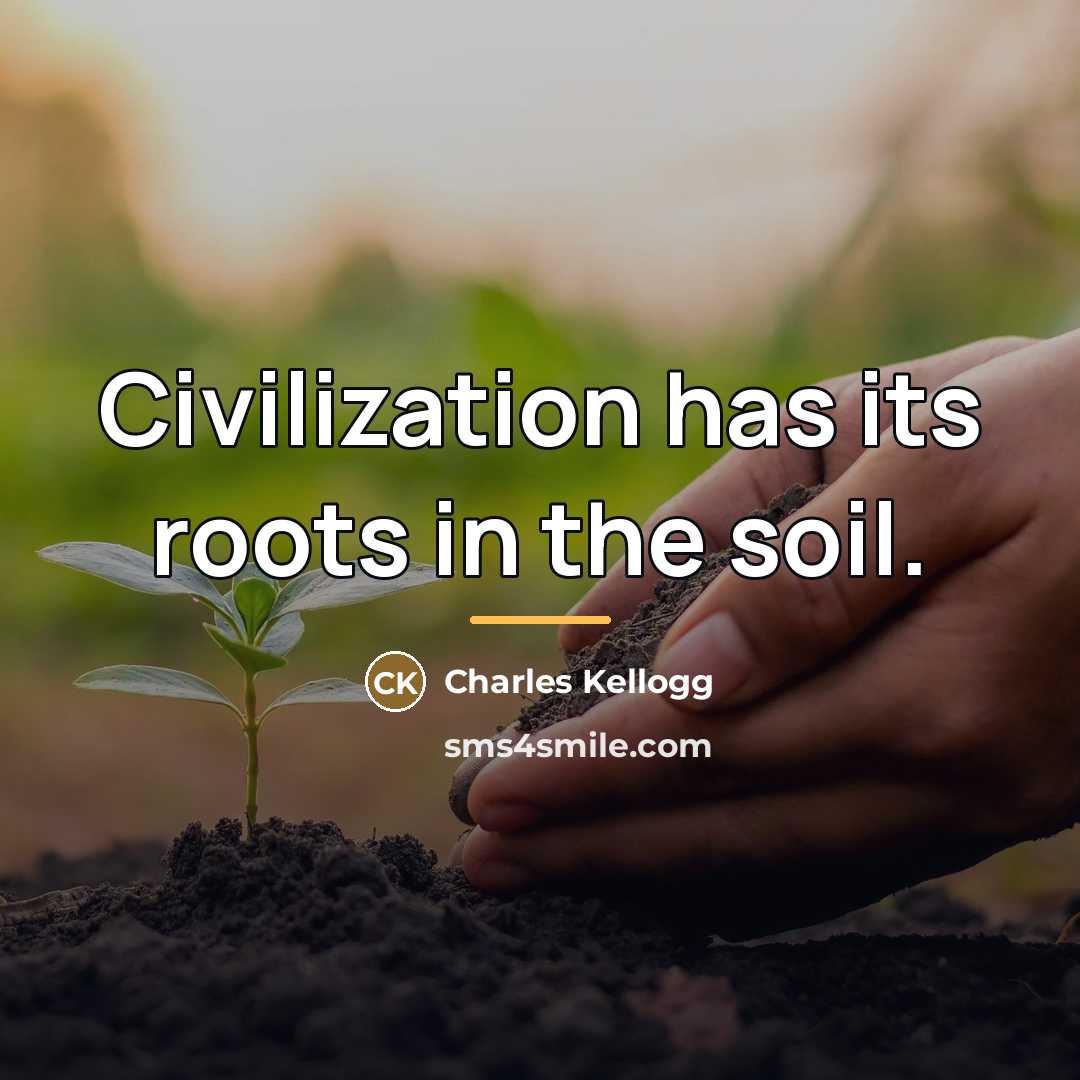“Civilization has its roots in the soil.…” quote by Charles Kellogg