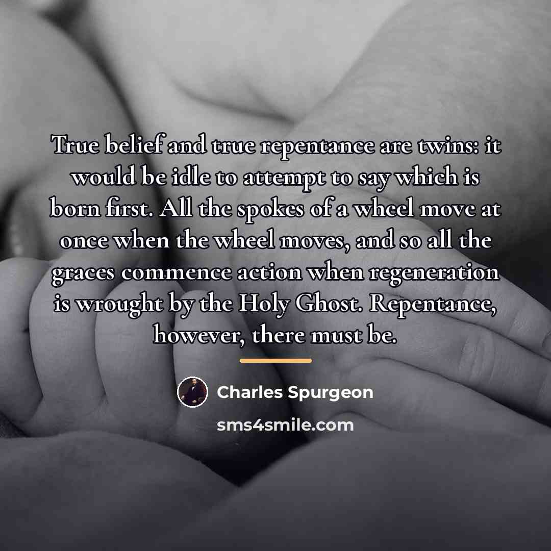 “True belief and true repentance are twins: it would be…” quote by Charles Spurgeon