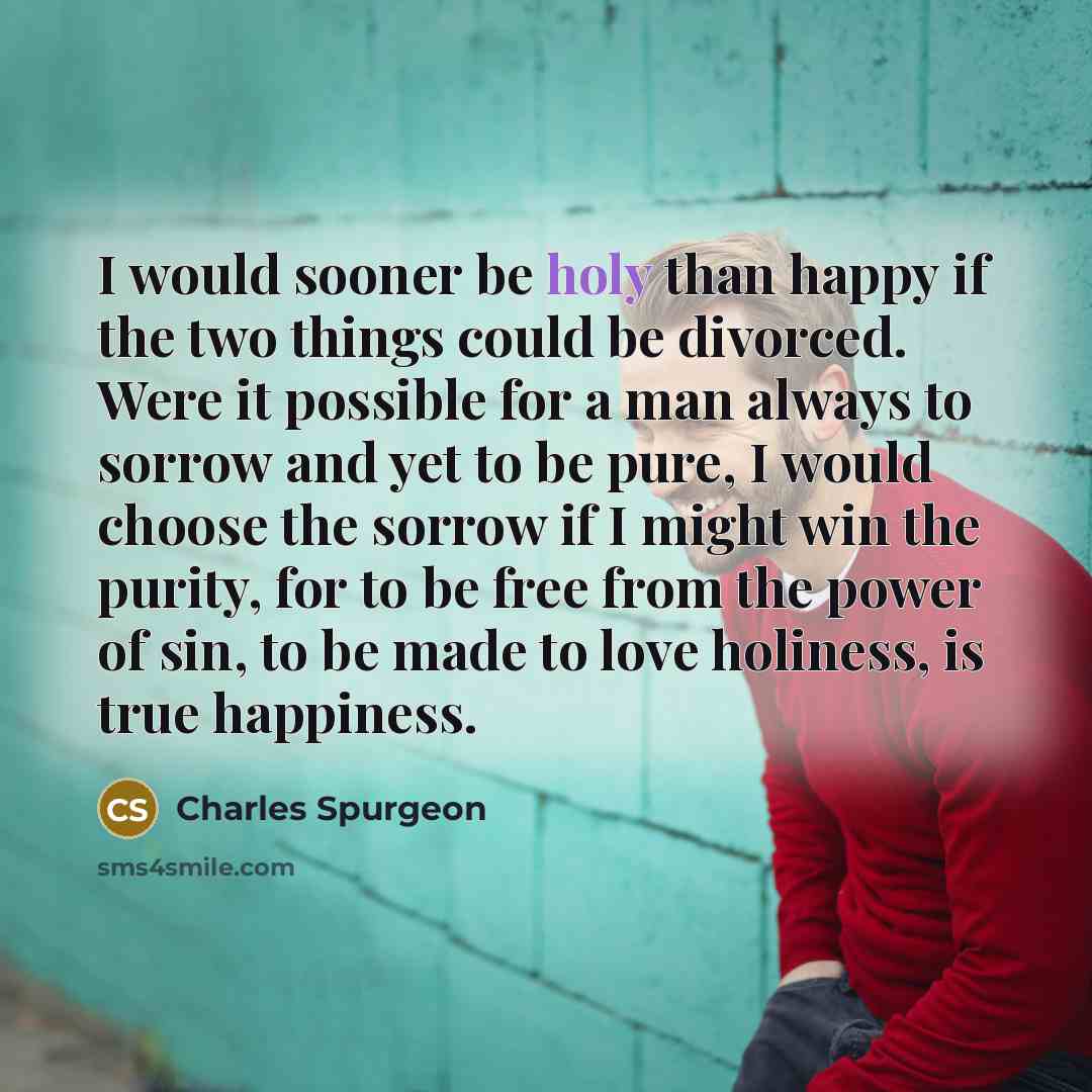 “I would sooner be holy than happy if the two…” quote by Charles Spurgeon