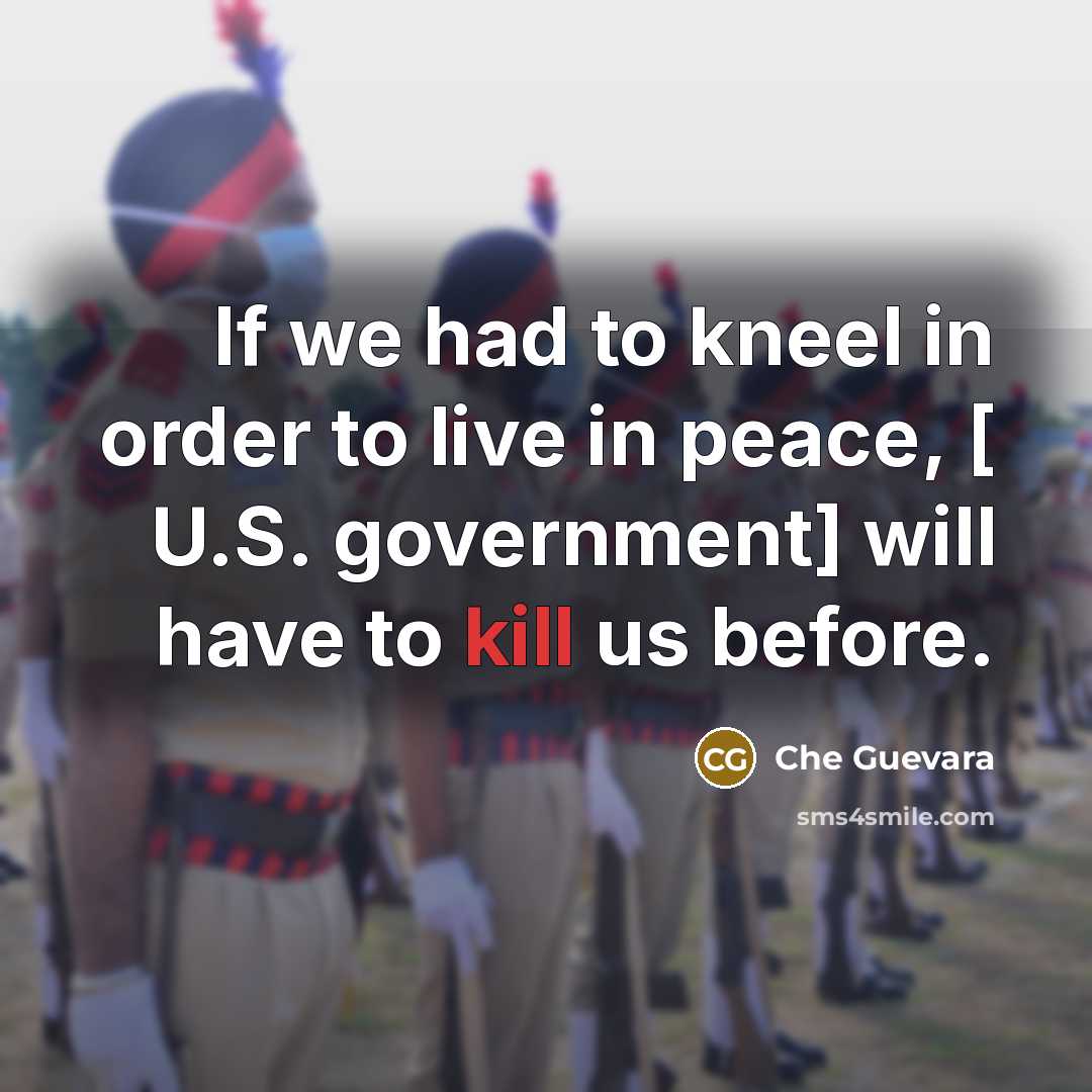 “If we had to kneel in order to live in…” quote by Che Guevara