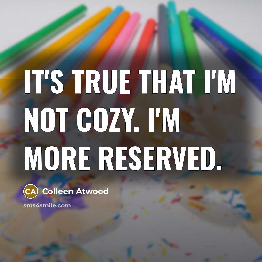 “It's true that I'm not cozy. I'm more reserved.…” quote by Colleen Atwood