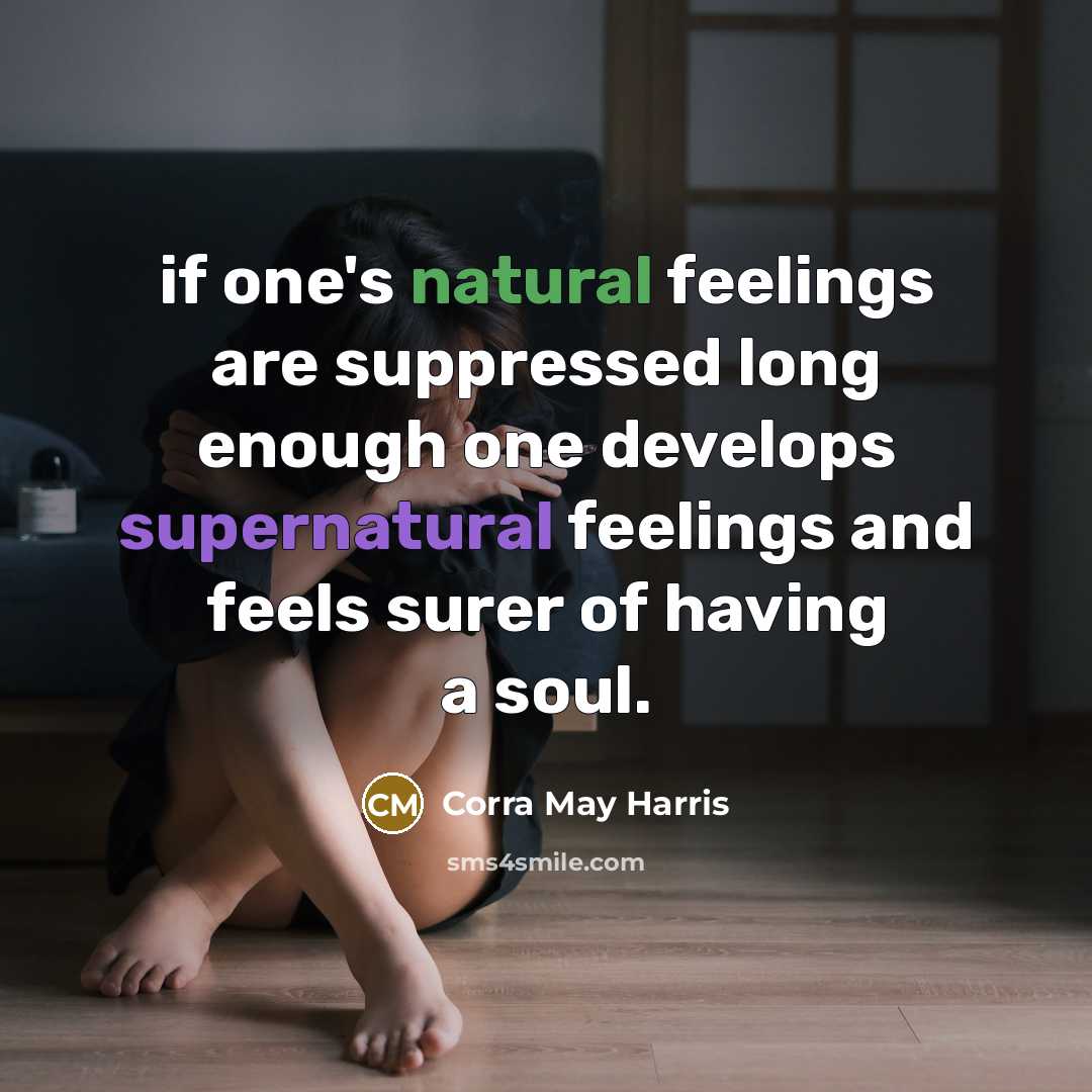 “if one's natural feelings are suppressed long enough one develops…” quote by Corra May Harris
