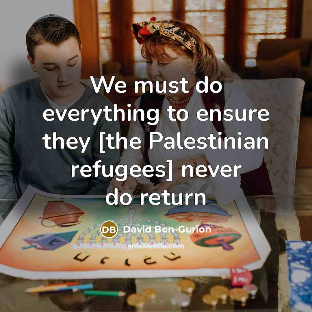 “We must do everything to ensure they [the Palestinian refugees]…” quote by David Ben-Gurion