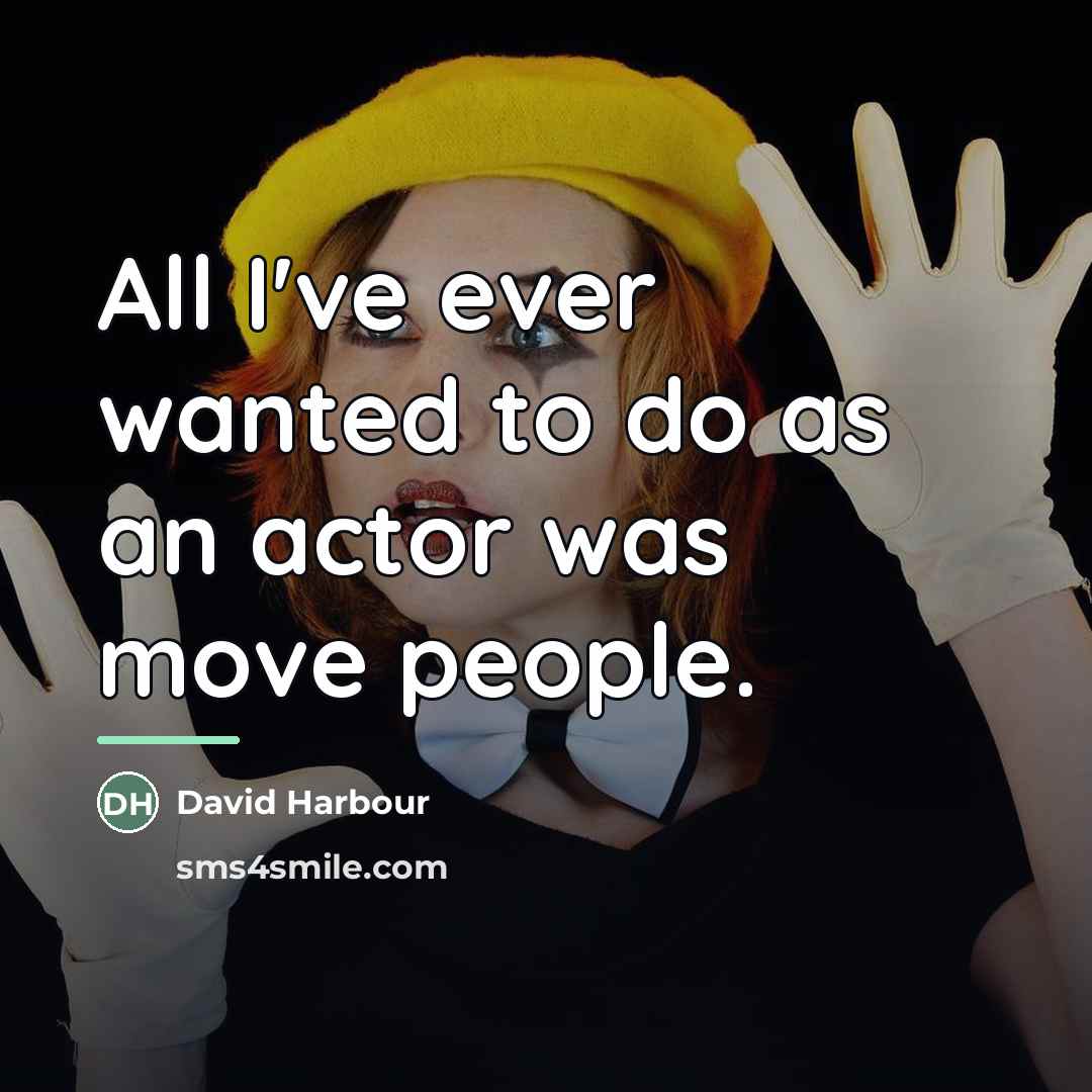 “All I've ever wanted to do as an actor was…” quote by David Harbour