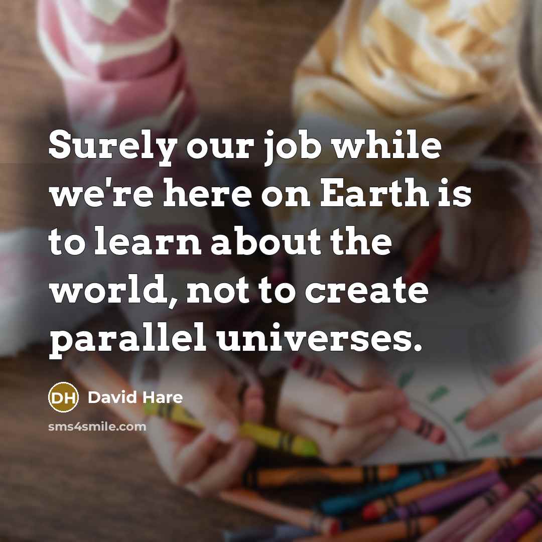 “Surely our job while we're here on Earth is to…” quote by David Hare