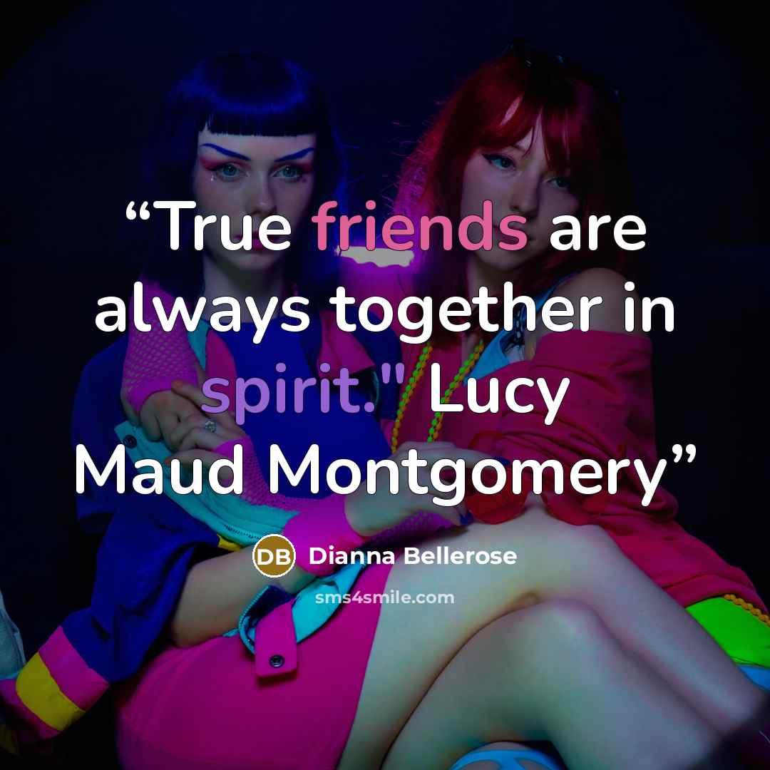 “True friends are always together in spirit." Lucy Maud Montgomery” quote by Dianna Bellerose