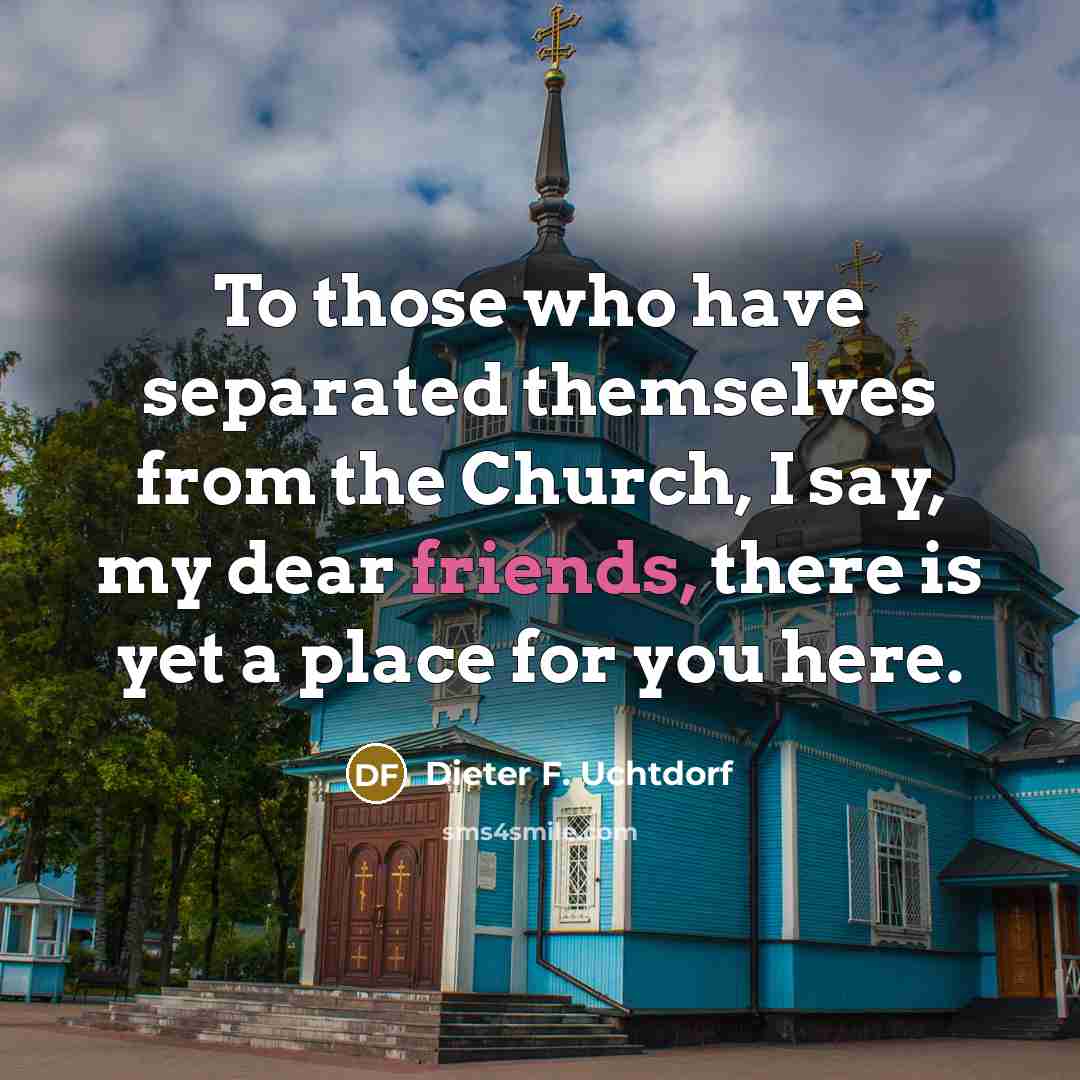 “To those who have separated themselves from the Church, I…” quote by Dieter F. Uchtdorf