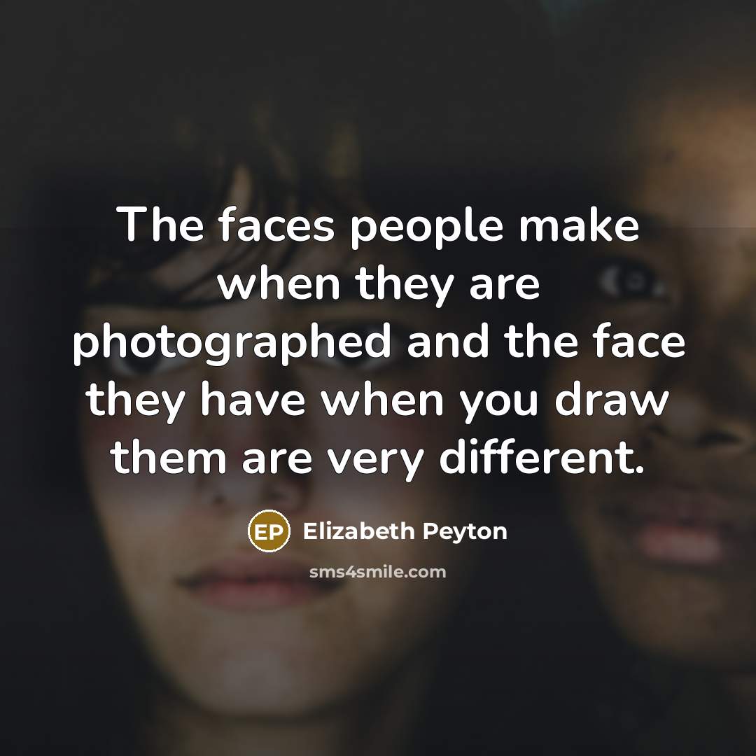 “The faces people make when they are photographed and the…” quote by Elizabeth Peyton