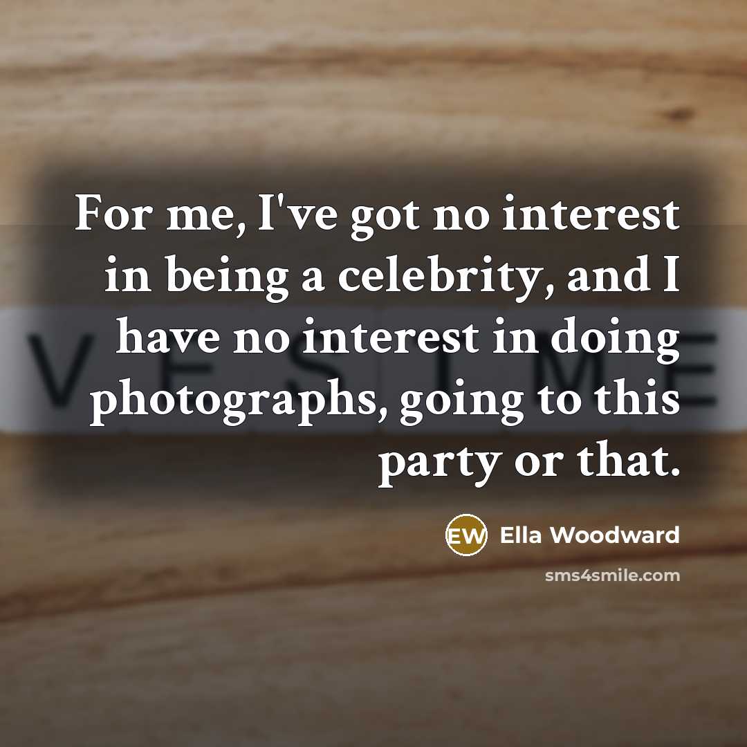 “For me, I've got no interest in being a celebrity,…” quote by Ella Woodward