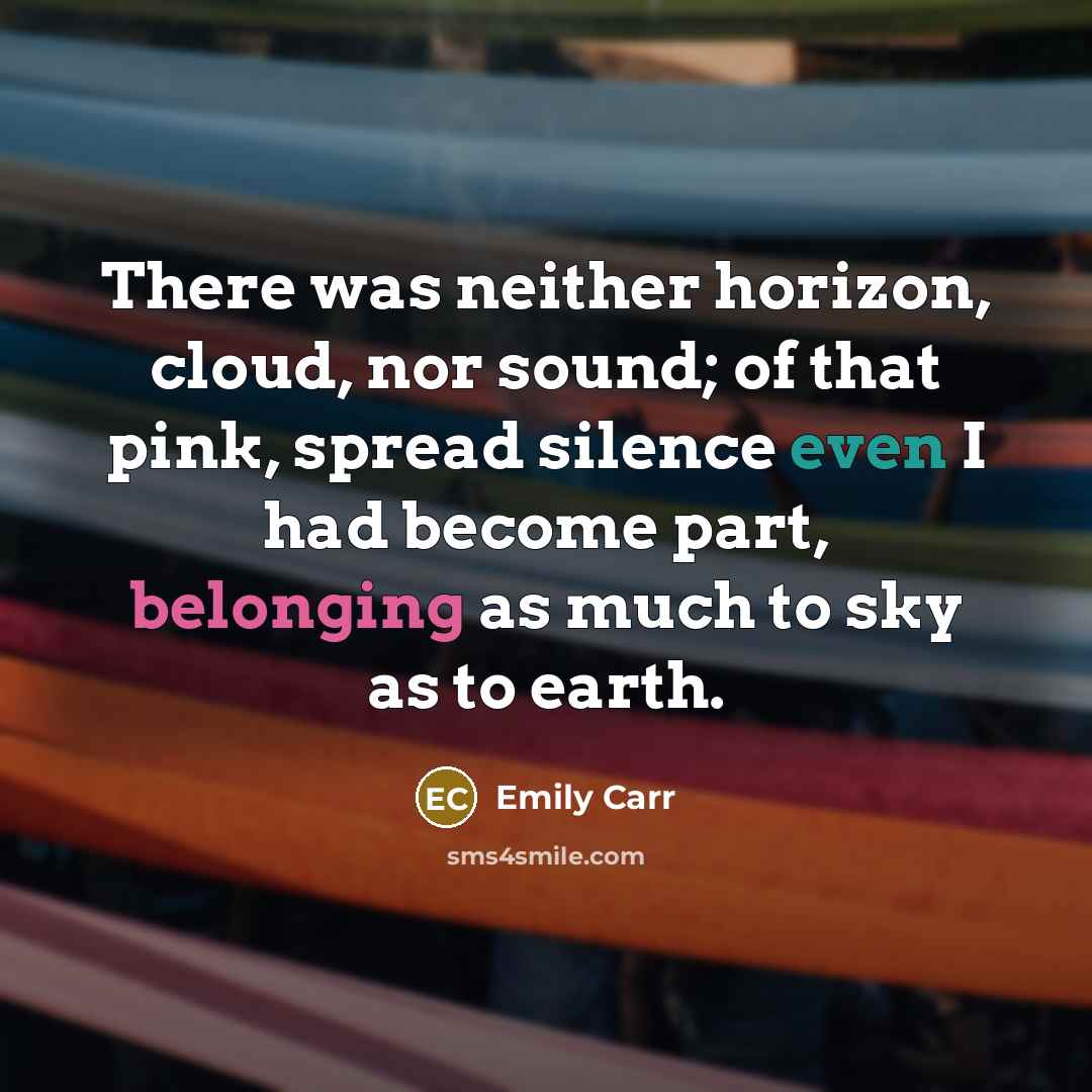 “There was neither horizon, cloud, nor sound; of that pink,…” quote by Emily Carr