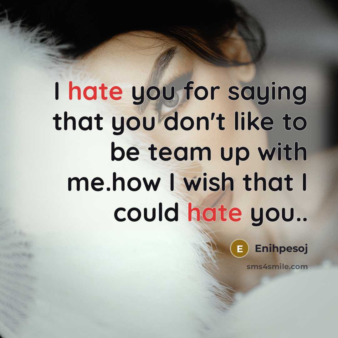 “I hate you for saying that you don't like to be team up with me.how I wish that I could hate you..” quote by Enihpesoj