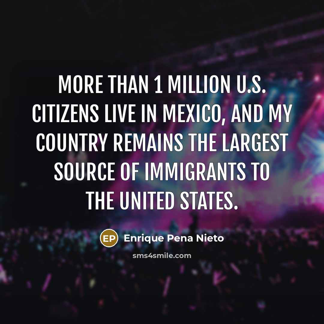 “More than 1 million U.S. citizens live in Mexico, and…” quote by Enrique Pena Nieto