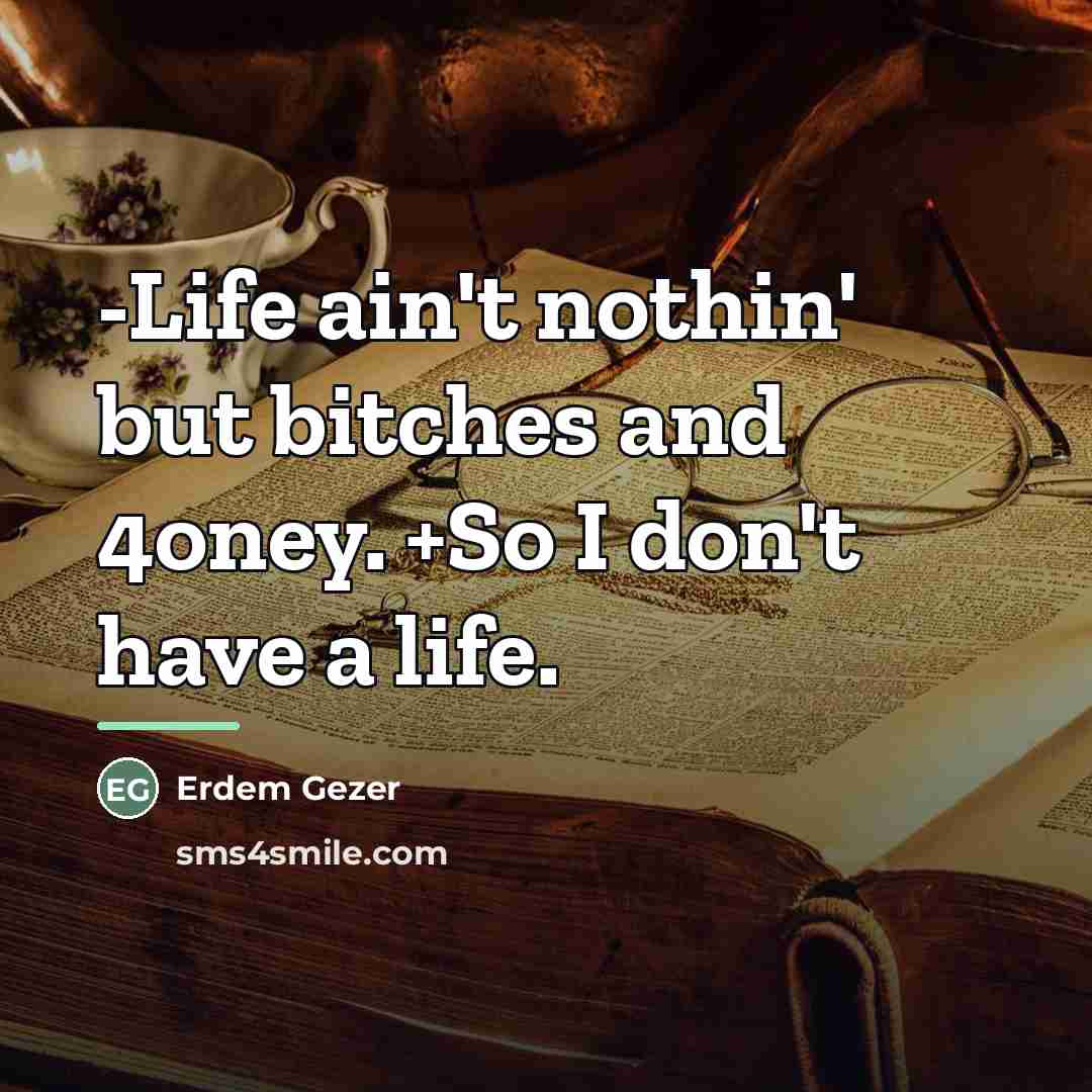 “-Life ain't nothin' but bitches and 4oney. +So I don't…” quote by Erdem Gezer