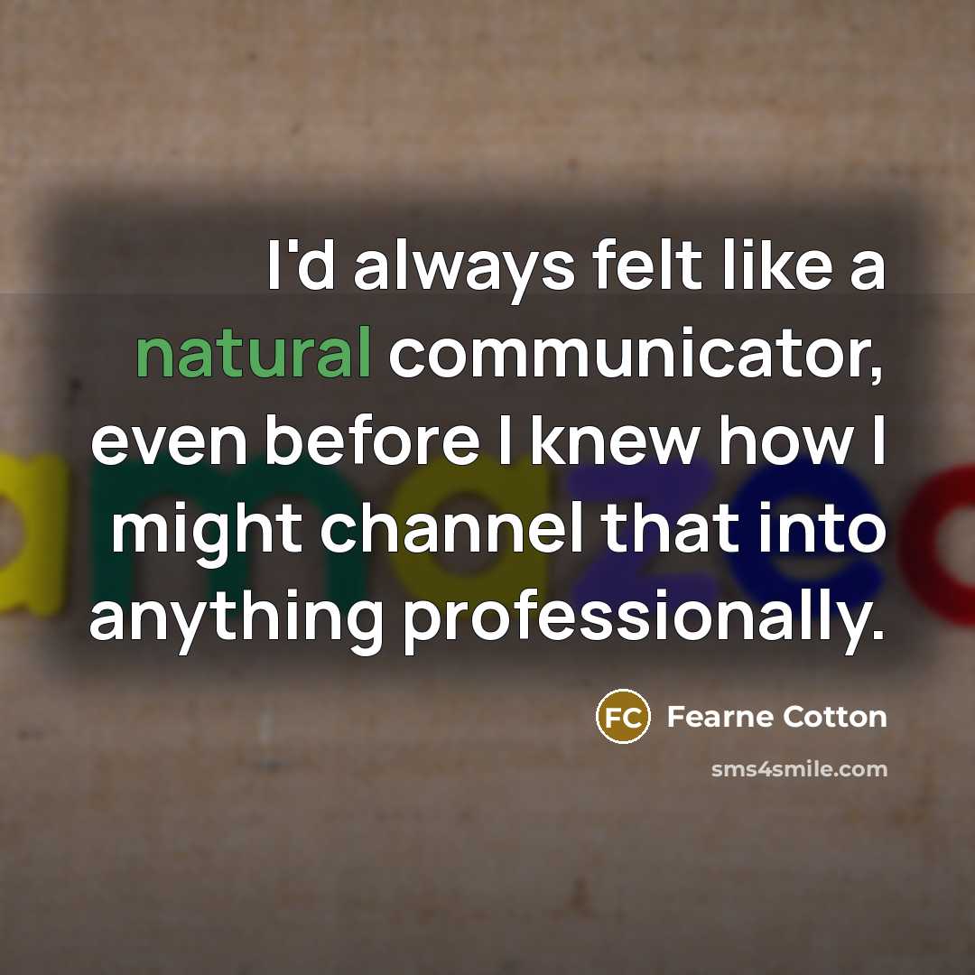 “I'd always felt like a natural communicator, even before I…” quote by Fearne Cotton