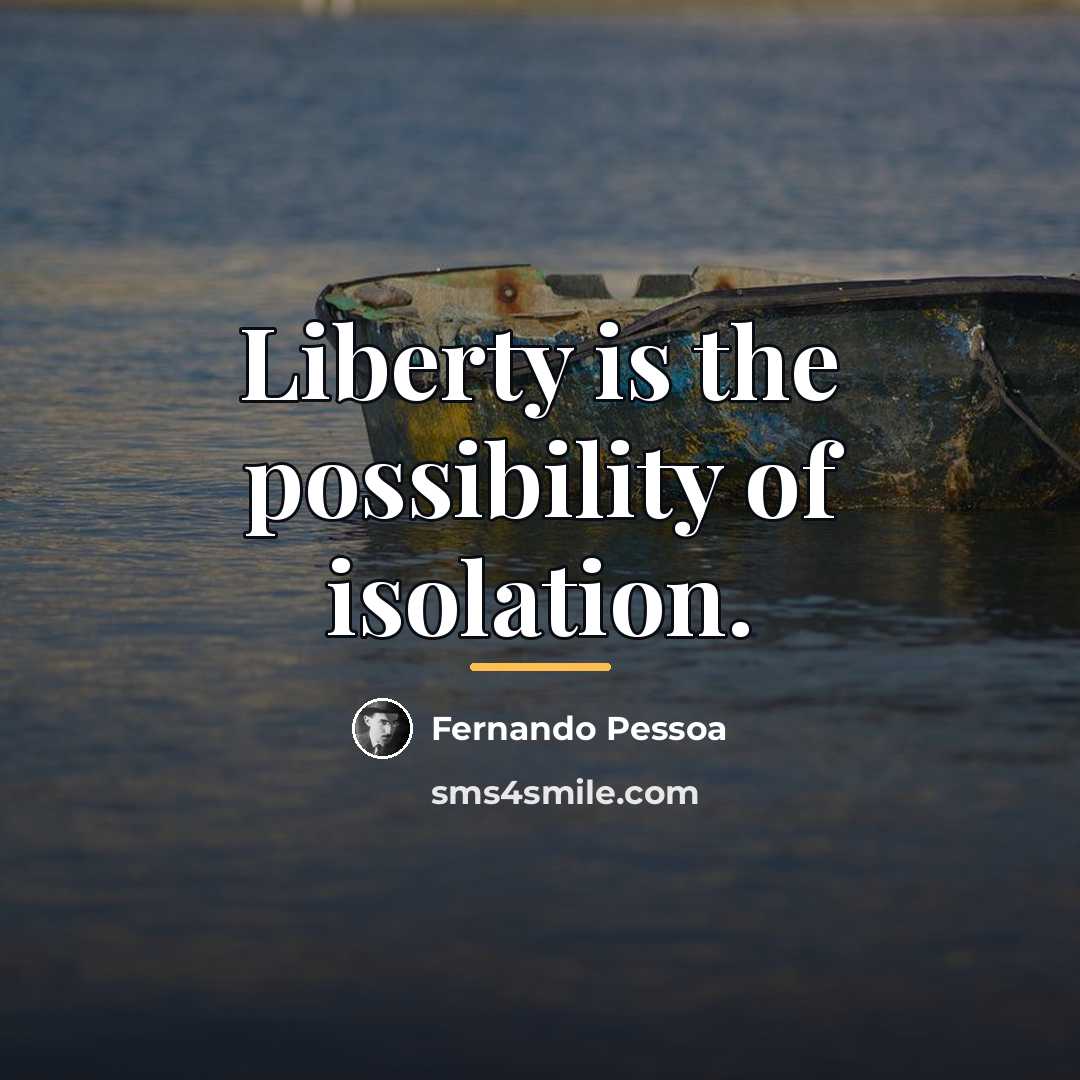 “Liberty is the possibility of isolation.…” quote by Fernando Pessoa